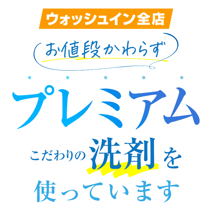 ウォッシュイン全店こだわりの「プレミアム洗剤」を使っています。